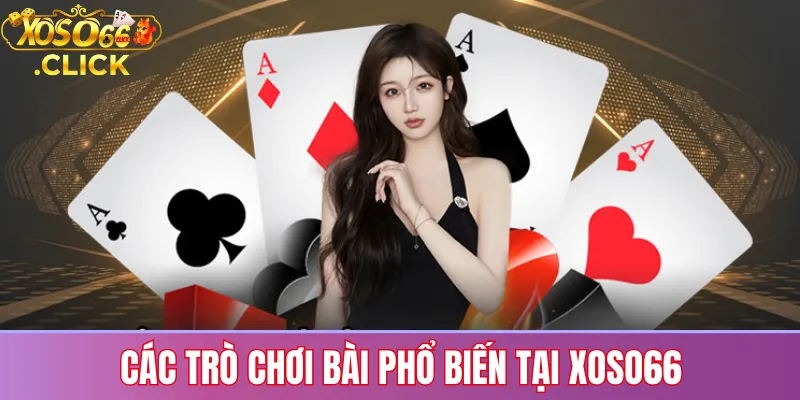 Danh sách các game bài phổ biến tại Xoso66 như Tiến Lên, Phỏm, Poker (Xì Tố) và Bài Cào với bàn chơi đa dạng